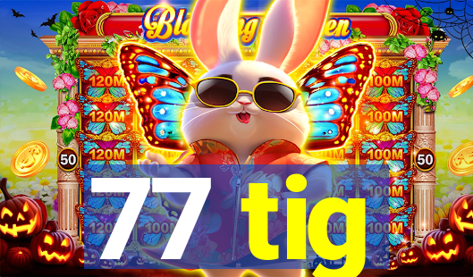 77 tig